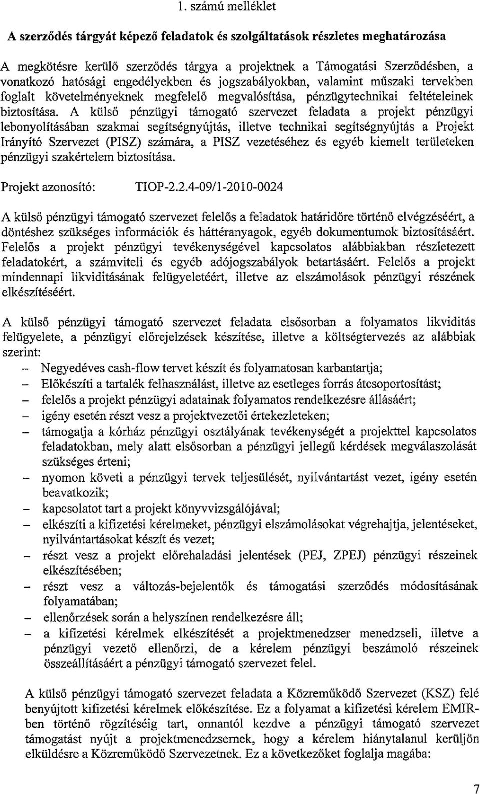 A küls pénzügyi támogató szervezet feladata a projekt pénzügyi lebonyolításában szakmai segítségnyújtás, illetve technikai segítségnyújtás a Projekt Irányító Szervezet (PISZ) számára, a PISZ
