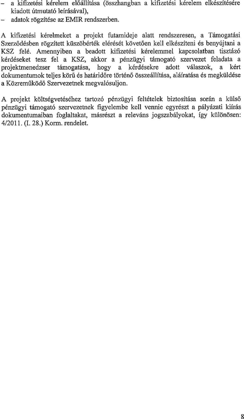 Amennyiben a beadott kifizetési kérelemmel kapcsolatban tisztázó kérdéseket tesz fel a KSZ, akkor a pénzügyi támogató szervezet feladata a projektmenedzser támogatása, hogy a kérdésekre adott