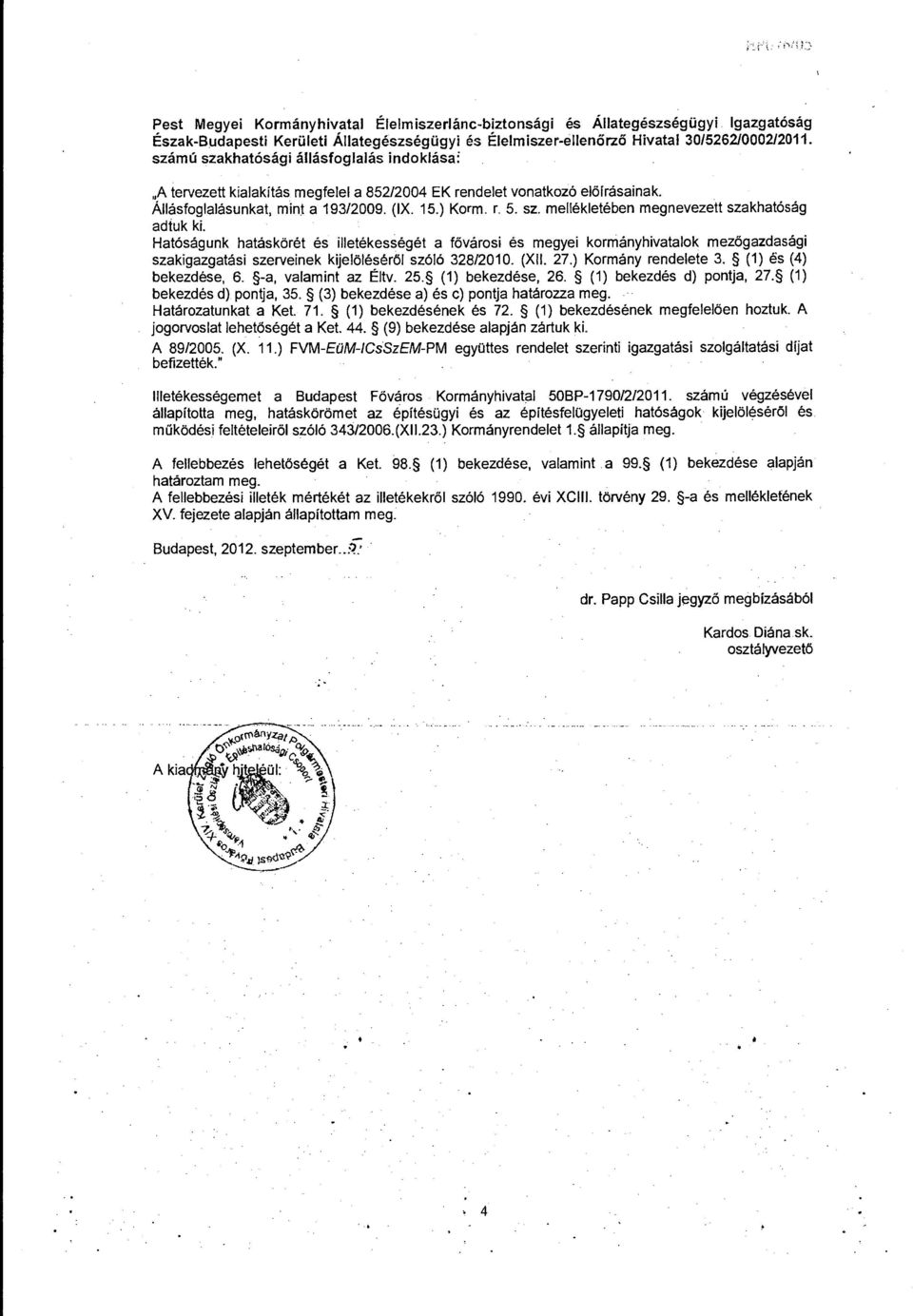 Hatóságunk hatáskörét és illetékességét a fővárosi és megyei kormányhivatalok mezögazdasági szakigazgatási szerveinek kijelöléséról szóló 328/2010. (XII. 27.) Kormány rendelete 3.