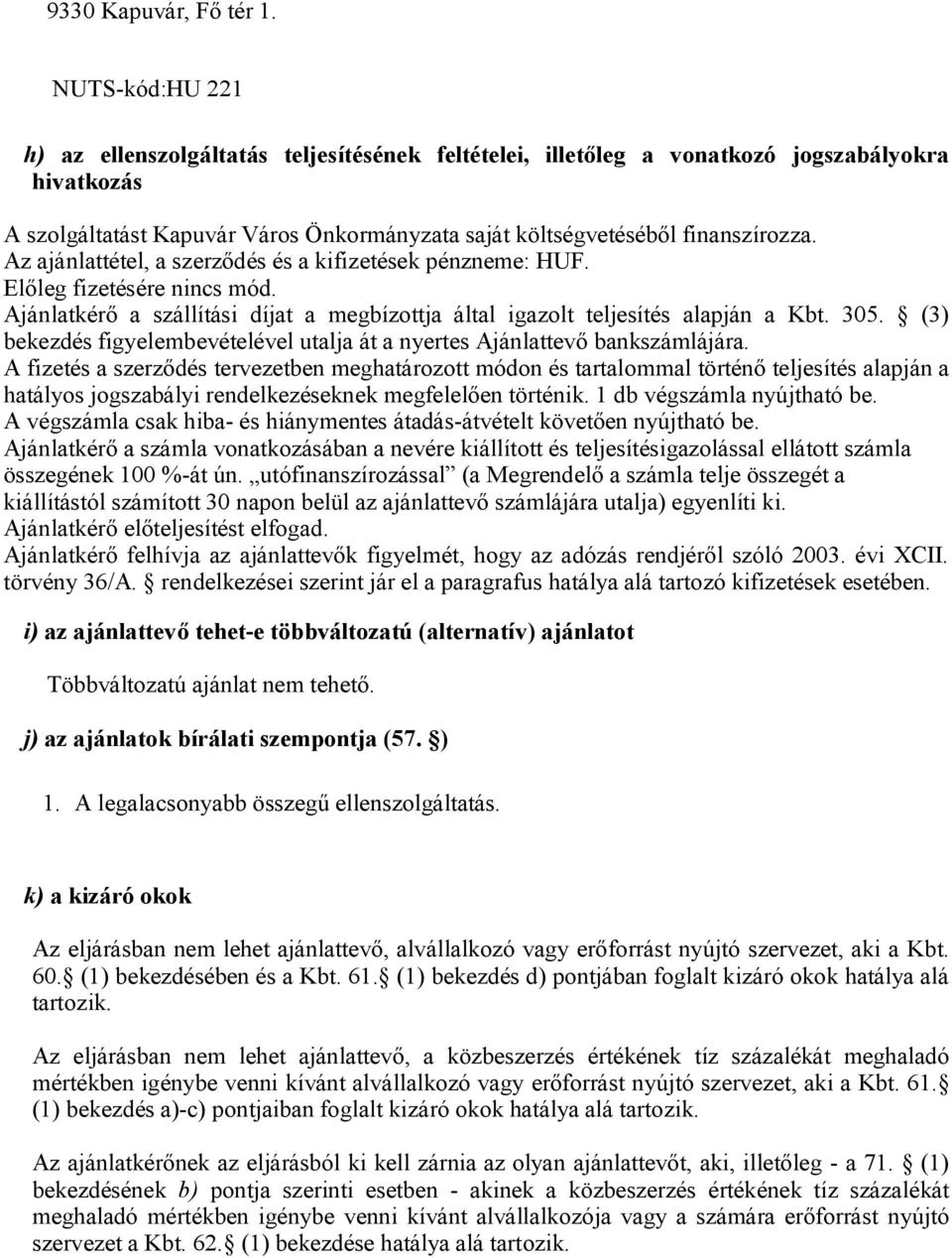 Az ajánlattétel, a szerződés és a kifizetések pénzneme: HUF. Előleg fizetésére nincs mód. Ajánlatkérő a szállítási díjat a megbízottja által igazolt teljesítés alapján a Kbt. 305.