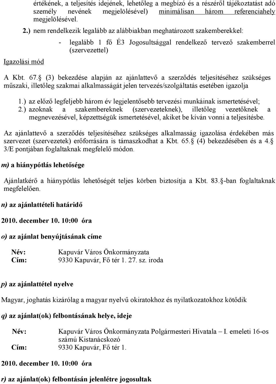 (3) bekezdése alapján az ajánlattevő a szerződés teljesítéséhez szükséges műszaki, illetőleg szakmai alkalmasságát jelen tervezés/szolgáltatás esetében igazolja 1.