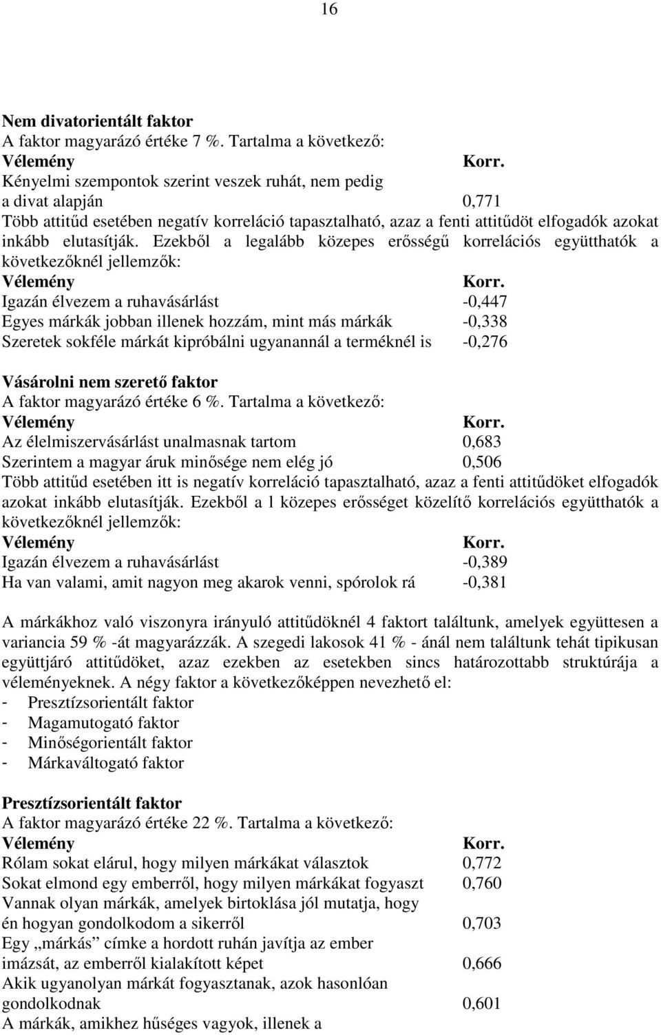 Ezekbıl a legalább közepes erısségő korrelációs együtthatók a következıknél jellemzık: Vélemény Korr.