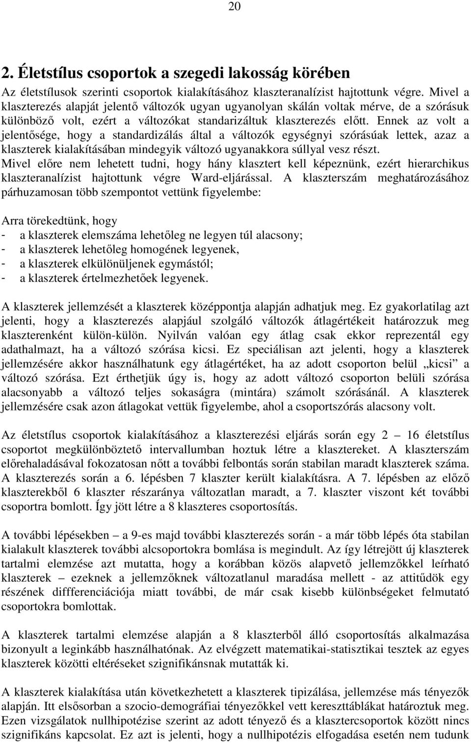 Ennek az volt a jelentısége, hogy a standardizálás által a változók egységnyi szórásúak lettek, azaz a klaszterek kialakításában mindegyik változó ugyanakkora súllyal vesz részt.