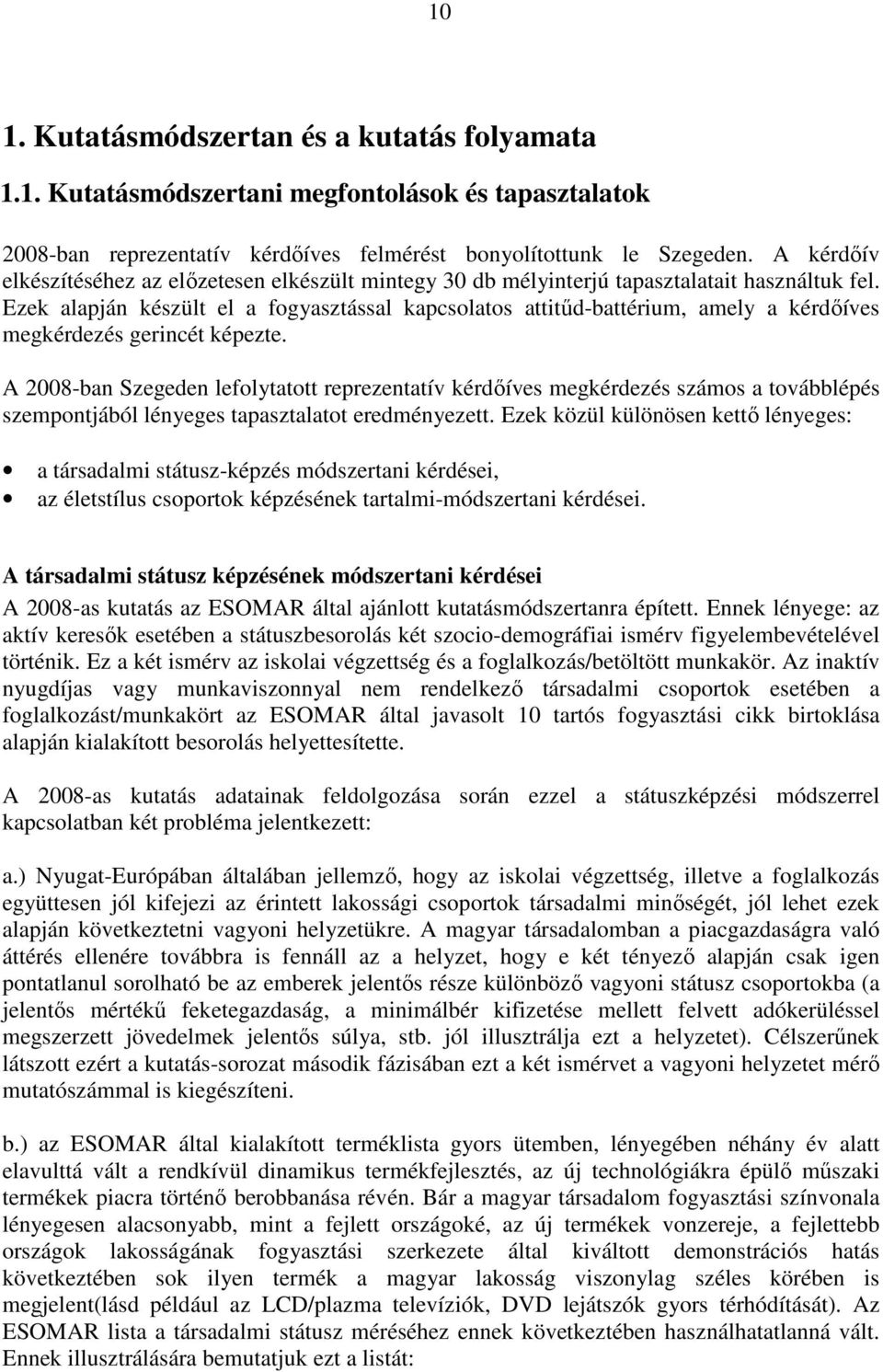 Ezek alapján készült el a fogyasztással kapcsolatos attitőd-battérium, amely a kérdıíves megkérdezés gerincét képezte.