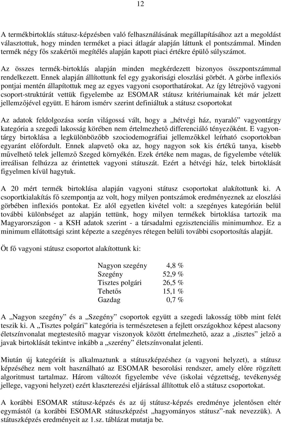 Ennek alapján állítottunk fel egy gyakorisági eloszlási görbét. A görbe inflexiós pontjai mentén állapítottuk meg az egyes vagyoni csoporthatárokat.