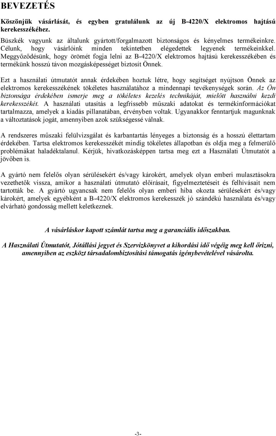 Meggyőződésünk, hogy örömét fogja lelni az B-4220/X elektromos hajtású kerekesszékében és termékünk hosszú távon mozgásképességet biztosít Önnek.