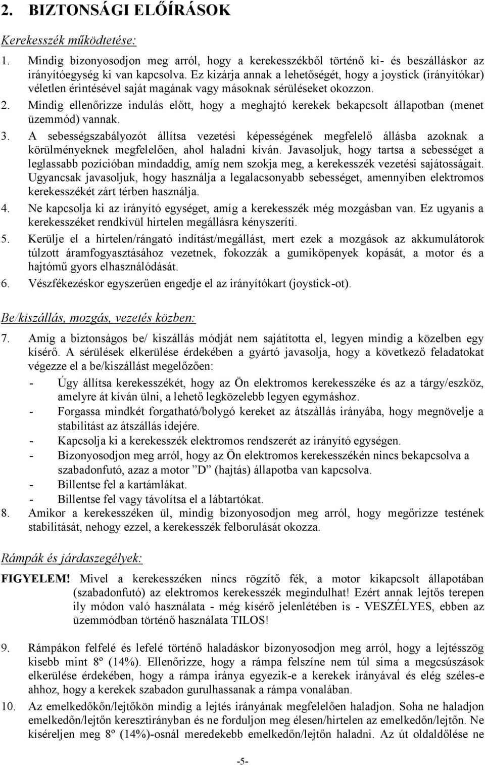 Mindig ellenőrizze indulás előtt, hogy a meghajtó kerekek bekapcsolt állapotban (menet üzemmód) vannak. 3.