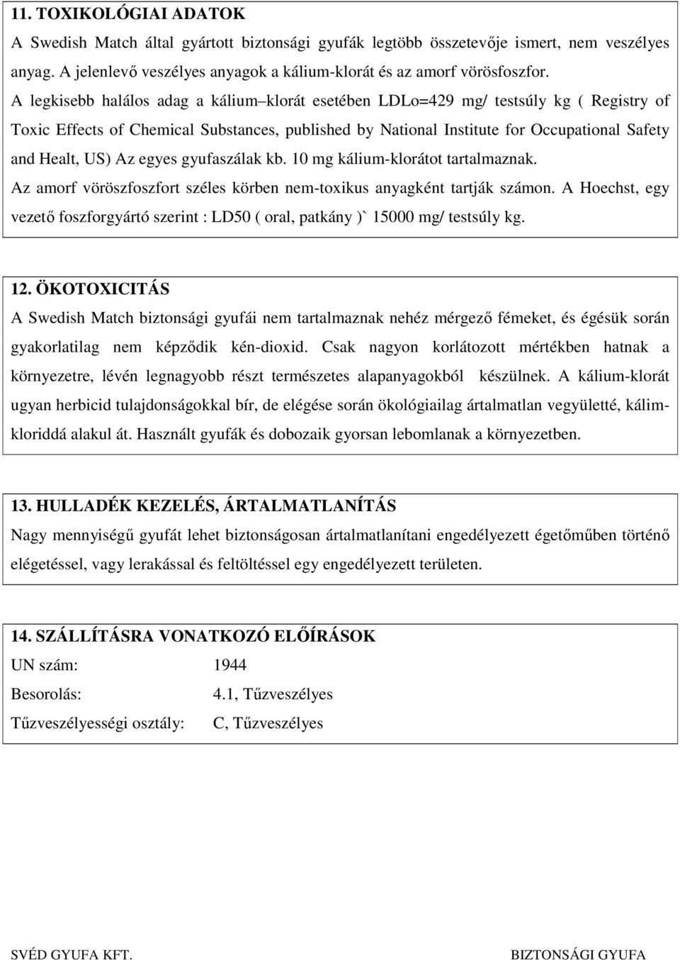 Az egyes gyufaszálak kb. 10 mg kálium-klorátot tartalmaznak. Az amorf vöröszfoszfort széles körben nem-toxikus anyagként tartják számon.