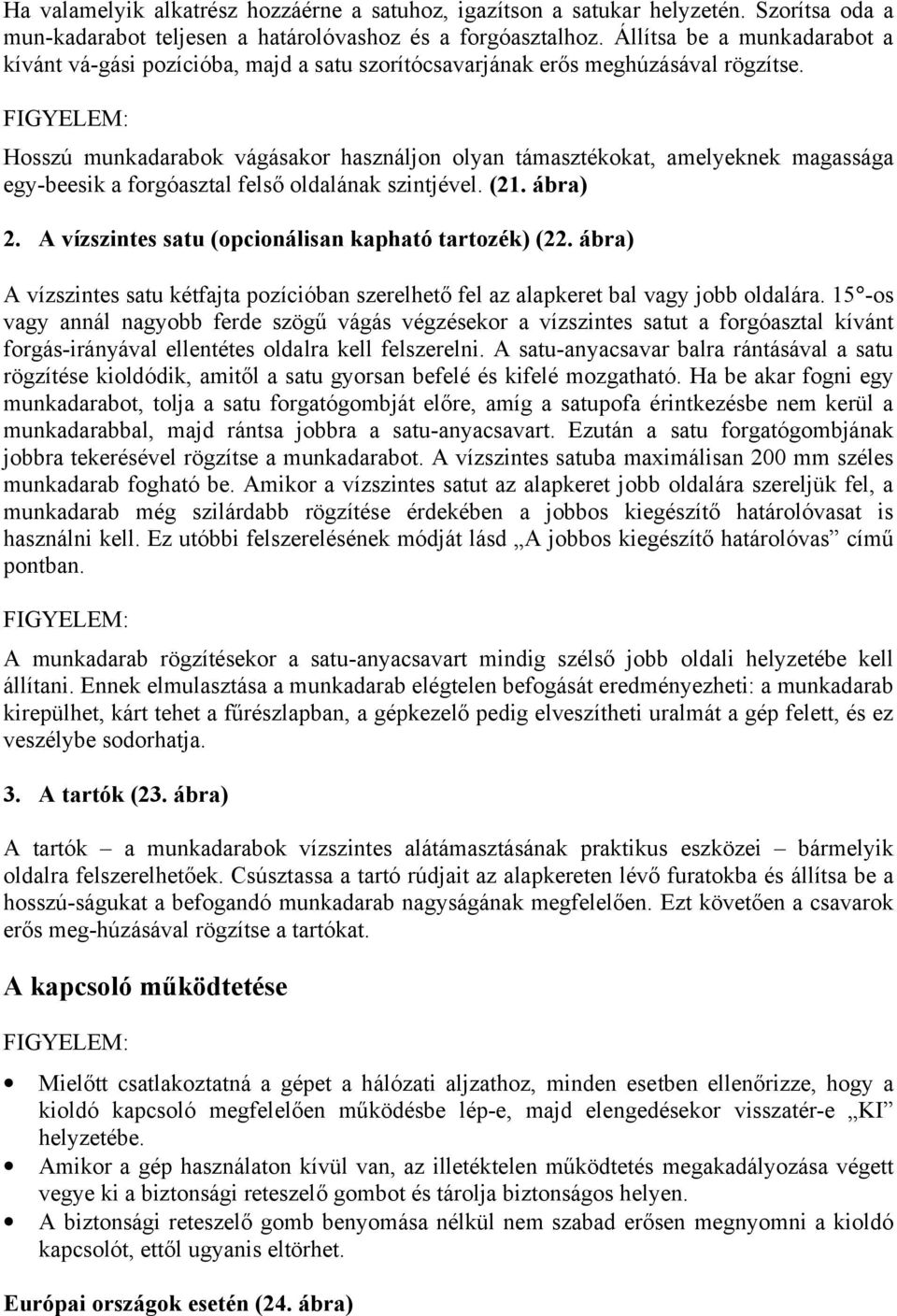 Hosszú munkadarabok vágásakor használjon olyan támasztékokat, amelyeknek magassága egy-beesik a forgóasztal felső oldalának szintjével. (21. ábra) 2.