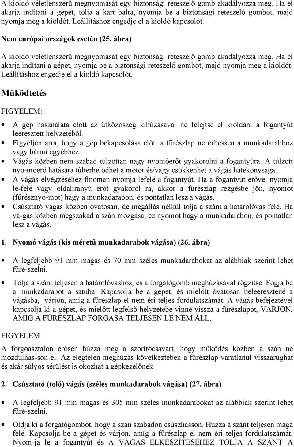 Ha el akarja indítani a gépet, nyomja be a biztonsági reteszelő gombot, majd nyomja meg a kioldót. Leállításhoz engedje el a kioldó kapcsolót.