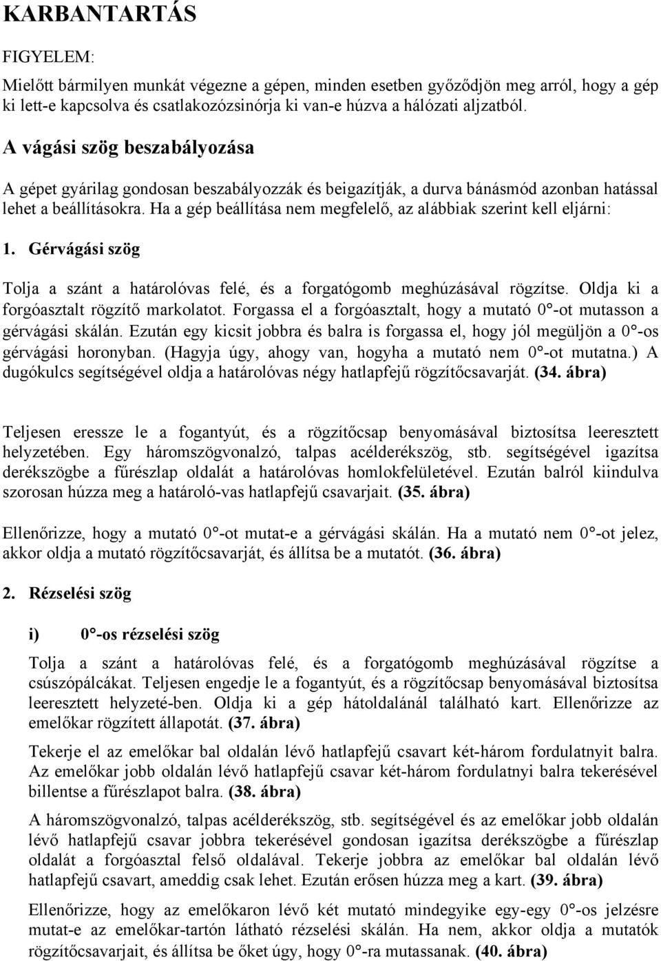 Ha a gép beállítása nem megfelelő, az alábbiak szerint kell eljárni: 1. Gérvágási szög Tolja a szánt a határolóvas felé, és a forgatógomb meghúzásával rögzítse.