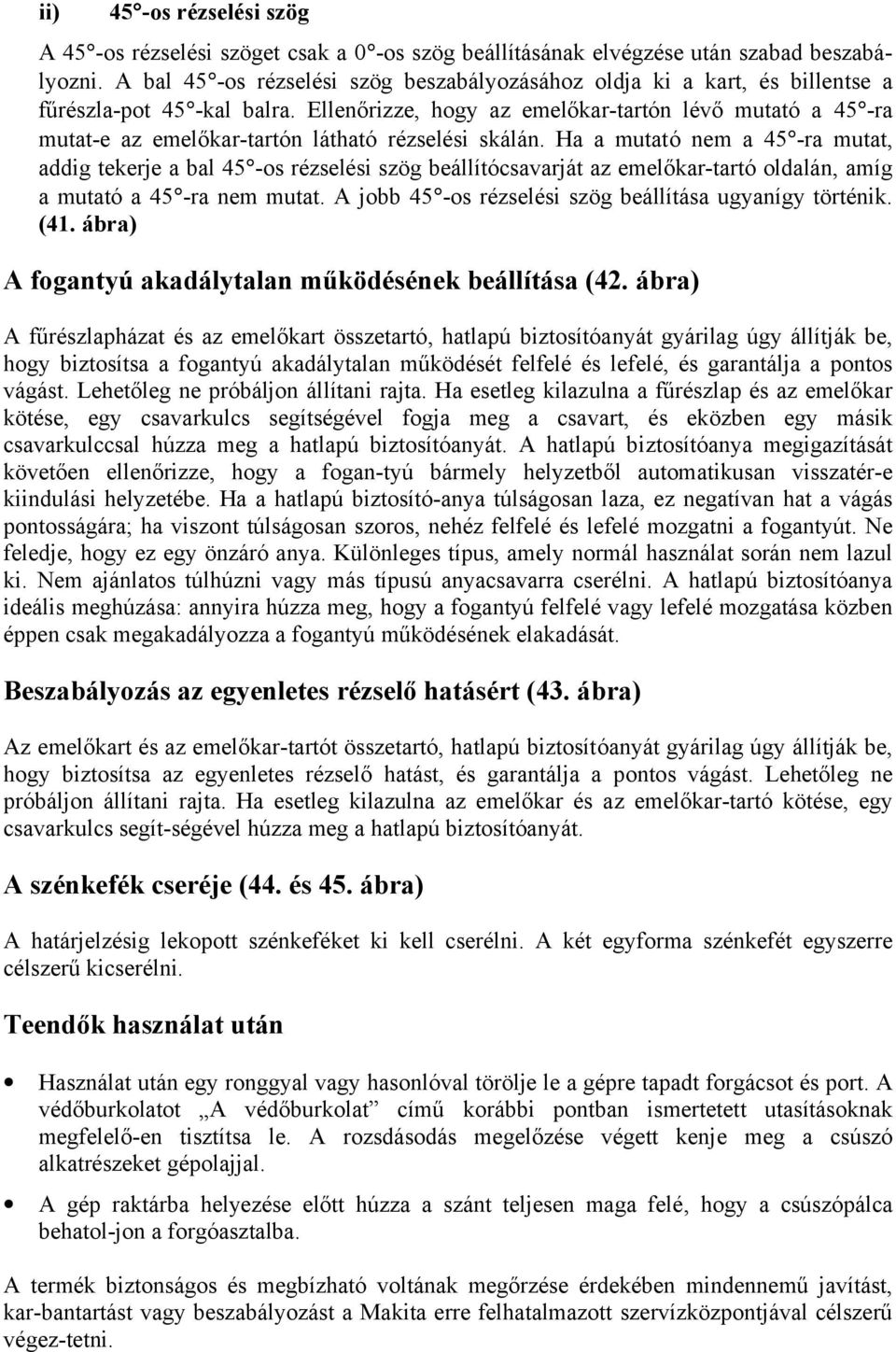 Ellenőrizze, hogy az emelőkar-tartón lévő mutató a 45 -ra mutat-e az emelőkar-tartón látható rézselési skálán.