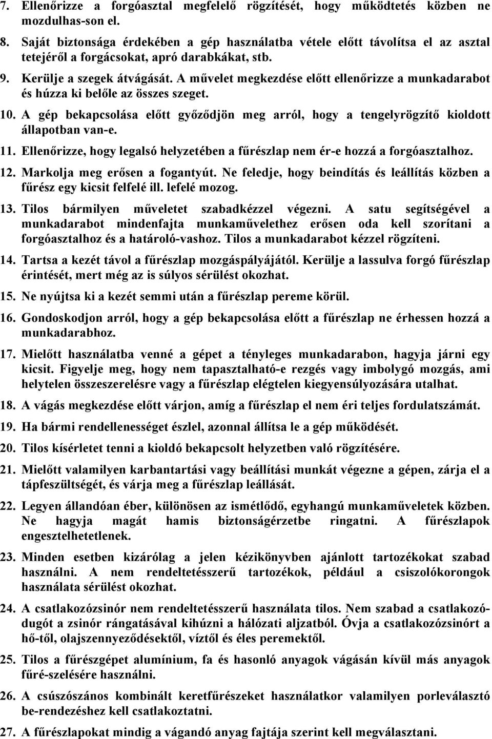 A művelet megkezdése előtt ellenőrizze a munkadarabot és húzza ki belőle az összes szeget. 10. A gép bekapcsolása előtt győződjön meg arról, hogy a tengelyrögzítő kioldott állapotban van-e. 11.