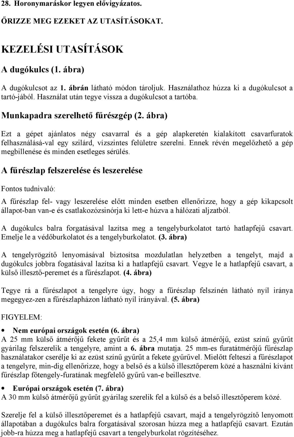 ábra) Ezt a gépet ajánlatos négy csavarral és a gép alapkeretén kialakított csavarfuratok felhasználásá-val egy szilárd, vízszintes felületre szerelni.