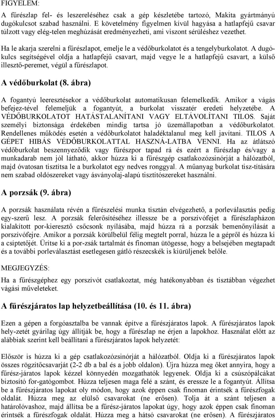 Ha le akarja szerelni a fűrészlapot, emelje le a védőburkolatot és a tengelyburkolatot.