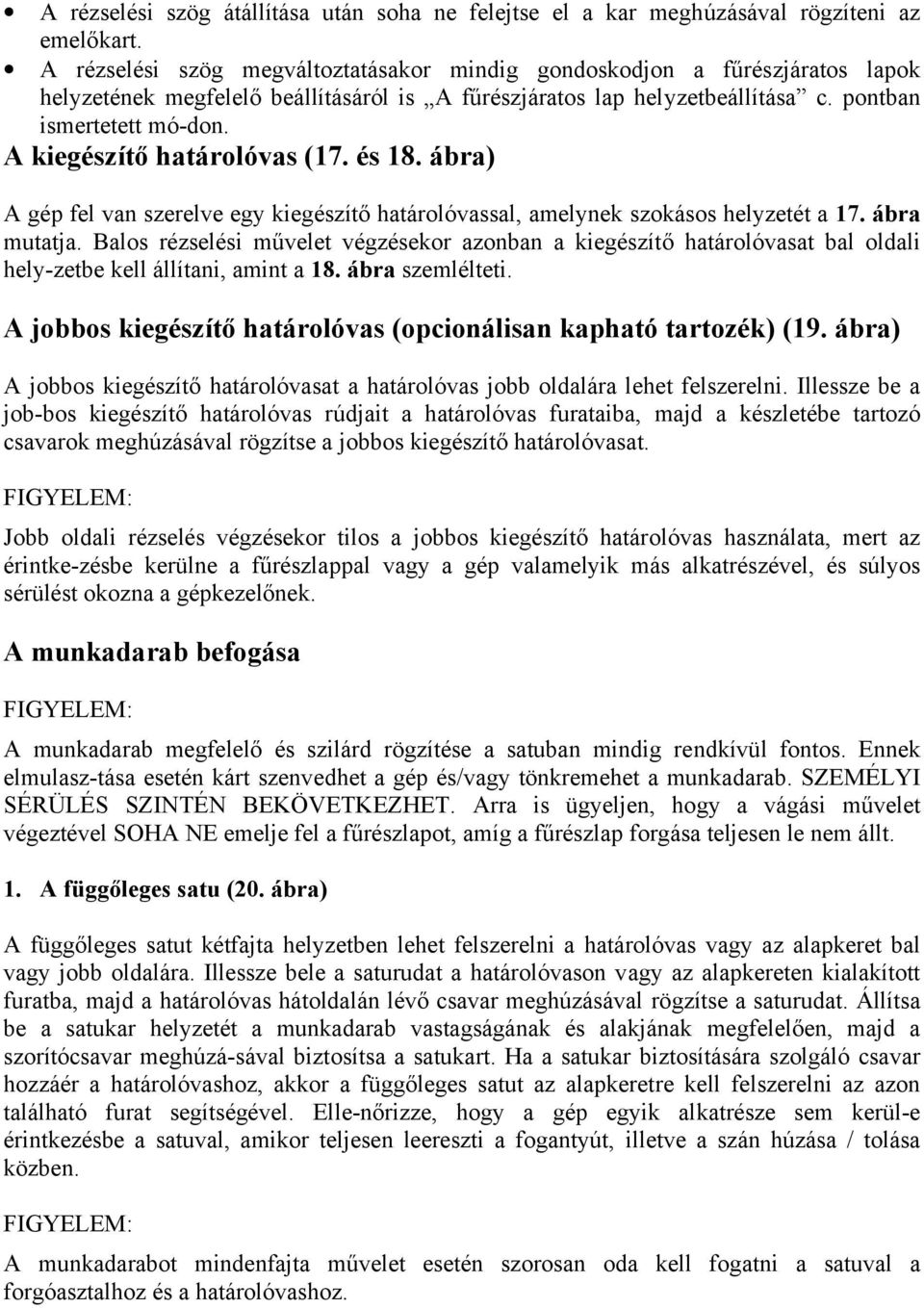 A kiegészítő határolóvas (17. és 18. ábra) A gép fel van szerelve egy kiegészítő határolóvassal, amelynek szokásos helyzetét a 17. ábra mutatja.