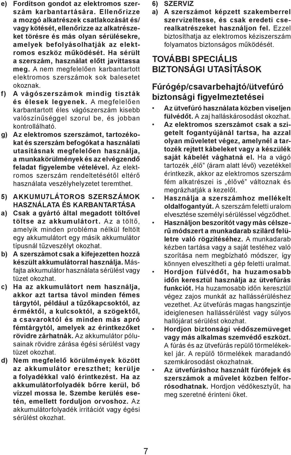 Ha sérült a szerszám, használat előtt javíttassa meg. A nem megfelelően karbantartott elektromos szerszámok sok balesetet okoznak. f) A vágószerszámok mindig tiszták és élesek legyenek.