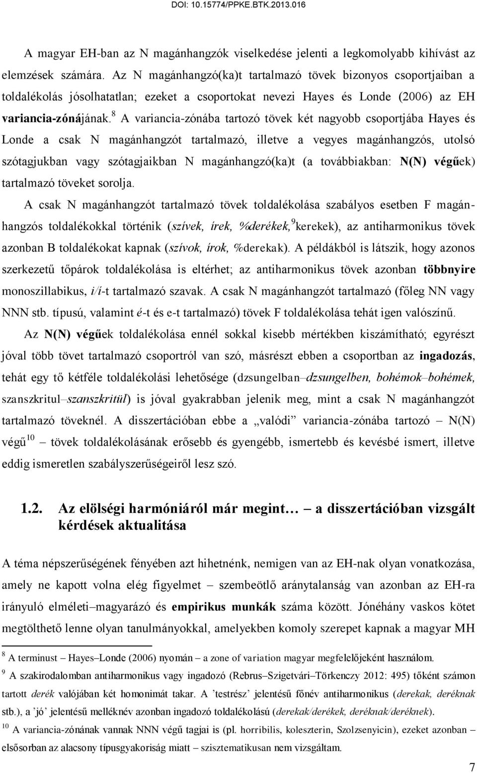 8 A variancia-zónába tartozó tövek két nagyobb csoportjába Hayes és Londe a csak N magánhangzót tartalmazó, illetve a vegyes magánhangzós, utolsó szótagjukban vagy szótagjaikban N magánhangzó(ka)t (a