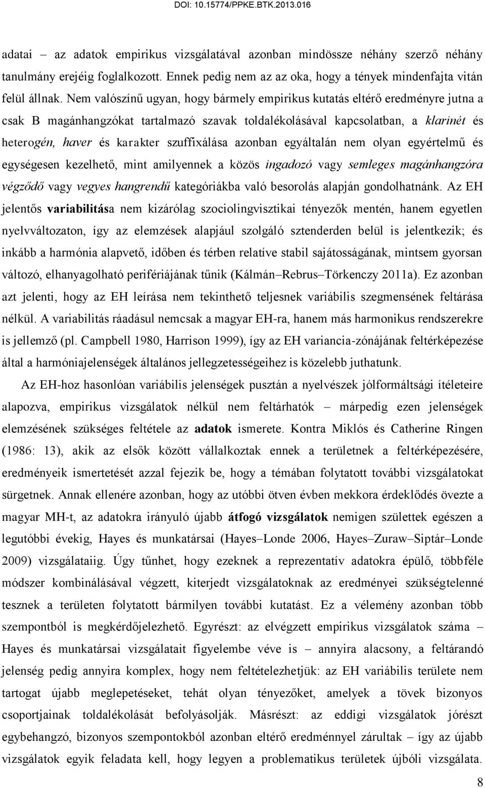 szuffixálása azonban egyáltalán nem olyan egyértelmű és egységesen kezelhető, mint amilyennek a közös ingadozó vagy semleges magánhangzóra végződő vagy vegyes hangrendű kategóriákba való besorolás