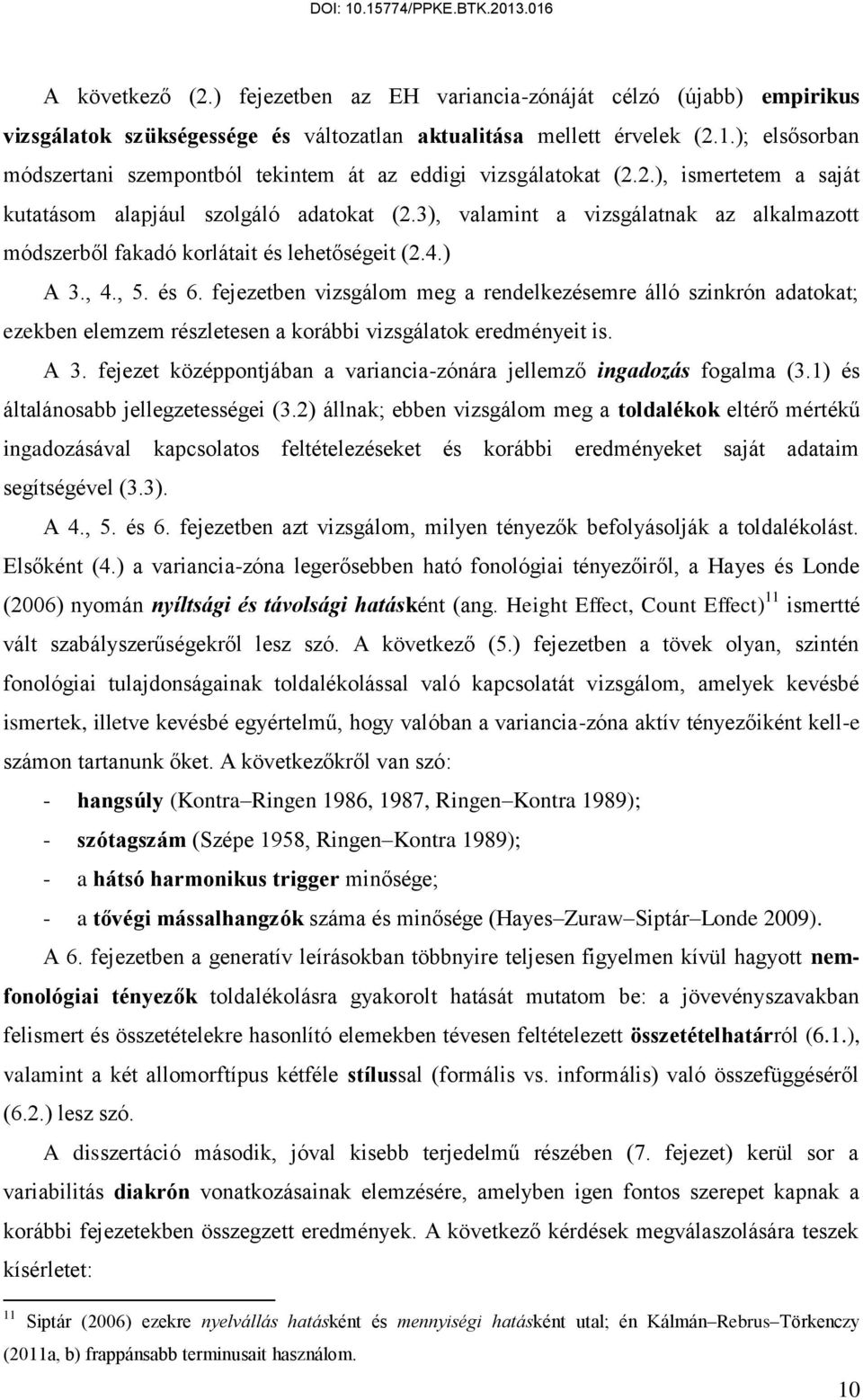 3), valamint a vizsgálatnak az alkalmazott módszerből fakadó korlátait és lehetőségeit (2.4.) A 3., 4., 5. és 6.