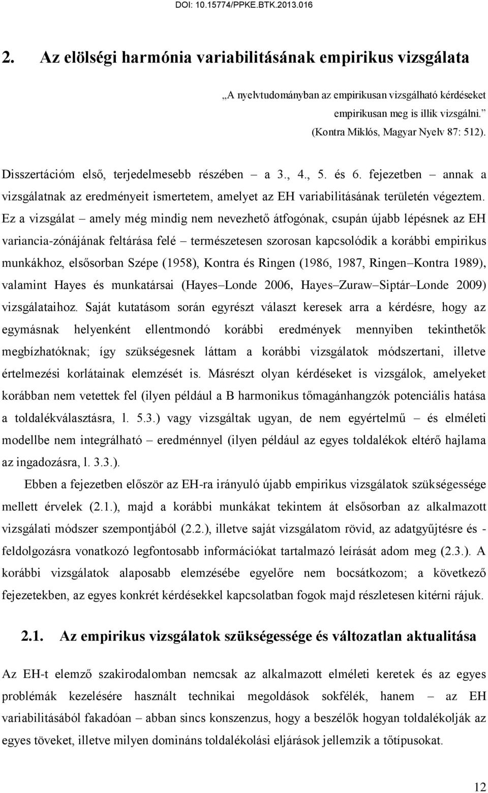 Ez a vizsgálat amely még mindig nem nevezhető átfogónak, csupán újabb lépésnek az EH variancia-zónájának feltárása felé természetesen szorosan kapcsolódik a korábbi empirikus munkákhoz, elsősorban