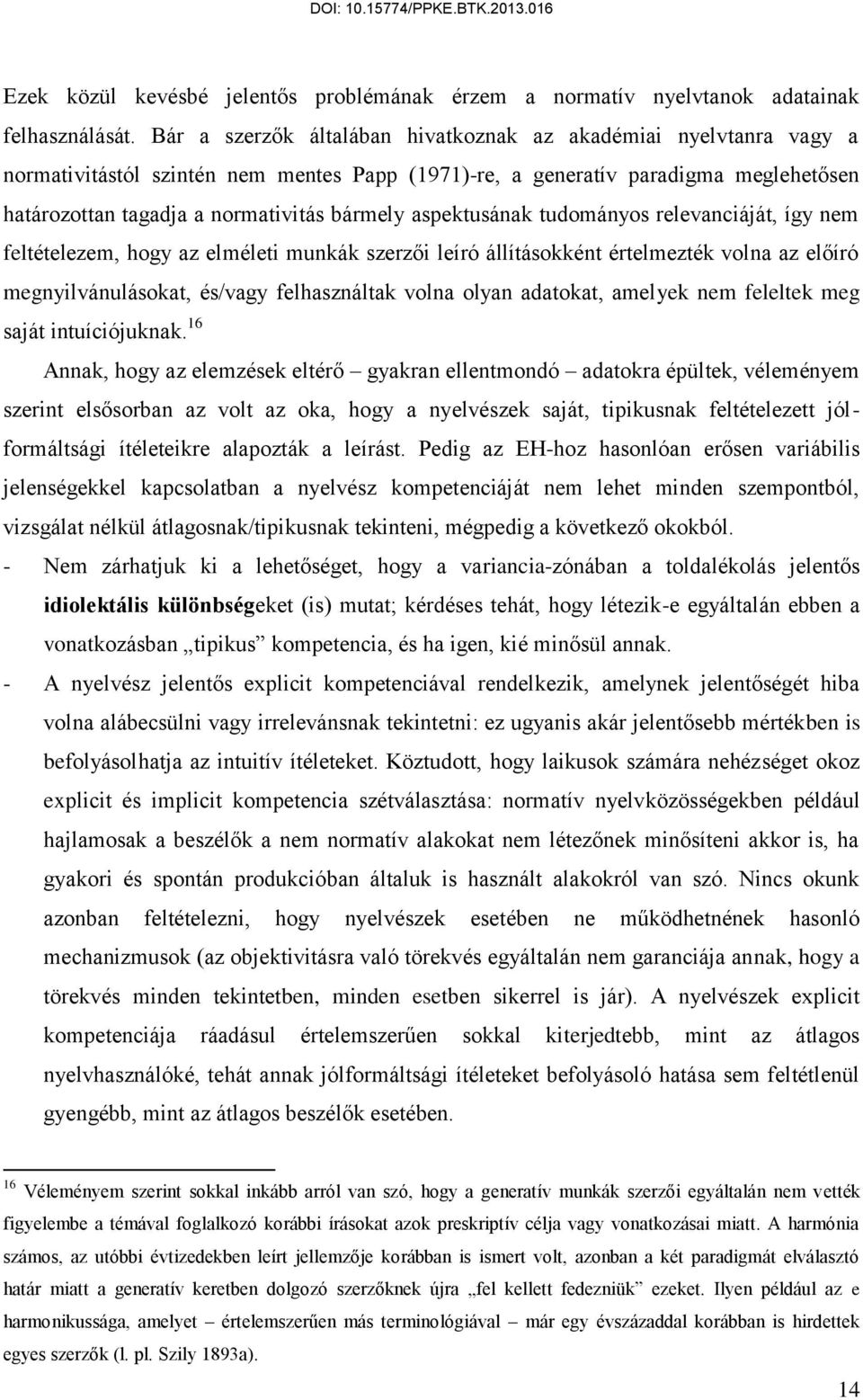 aspektusának tudományos relevanciáját, így nem feltételezem, hogy az elméleti munkák szerzői leíró állításokként értelmezték volna az előíró megnyilvánulásokat, és/vagy felhasználtak volna olyan