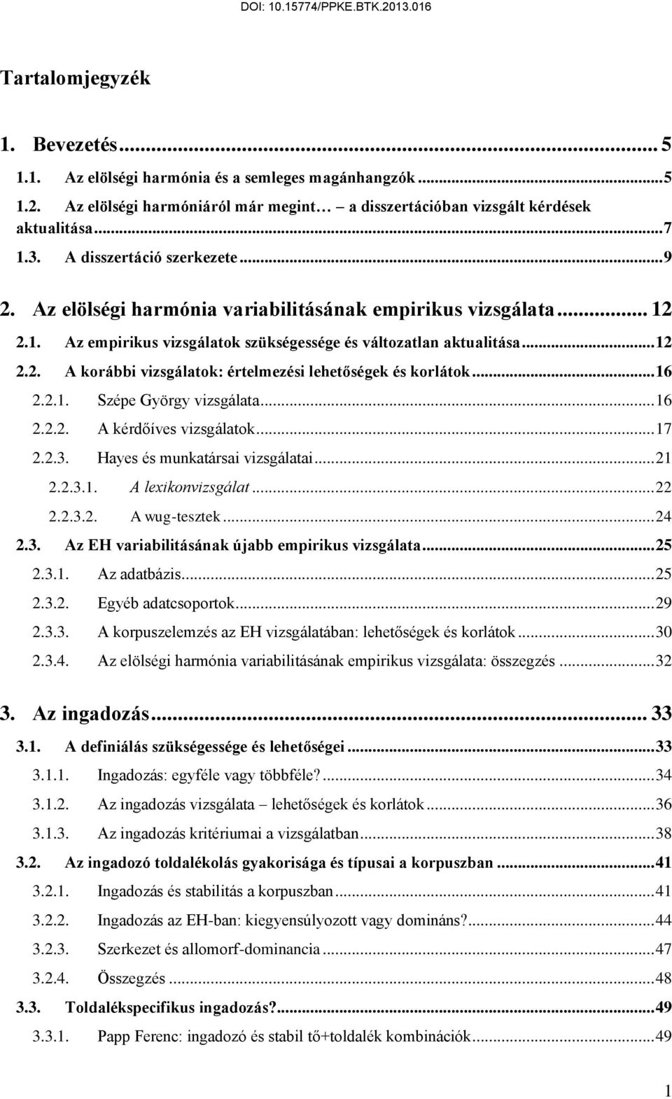 .. 16 2.2.1. Szépe György vizsgálata... 16 2.2.2. A kérdőíves vizsgálatok... 17 2.2.3. Hayes és munkatársai vizsgálatai... 21 2.2.3.1. A lexikonvizsgálat... 22 2.2.3.2. A wug-tesztek... 24 2.3. Az EH variabilitásának újabb empirikus vizsgálata.