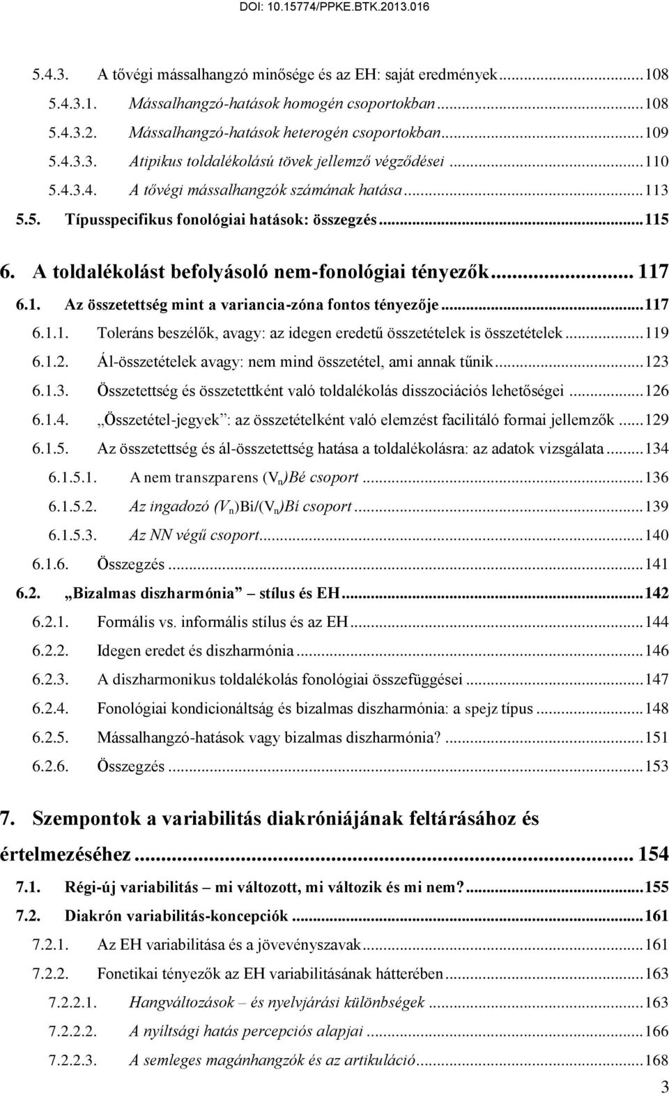 .. 117 6.1.1. Toleráns beszélők, avagy: az idegen eredetű összetételek is összetételek... 119 6.1.2. Ál-összetételek avagy: nem mind összetétel, ami annak tűnik... 123 