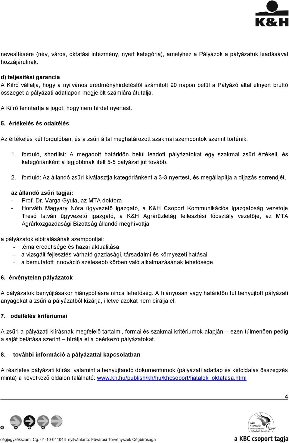 A Kiíró fenntartja a jgt, hgy nem hirdet nyertest. 5. értékelés és daítélés Az értékelés két frdulóban, és a zsűri által meghatárztt szakmai szempntk szerint történik. 1.