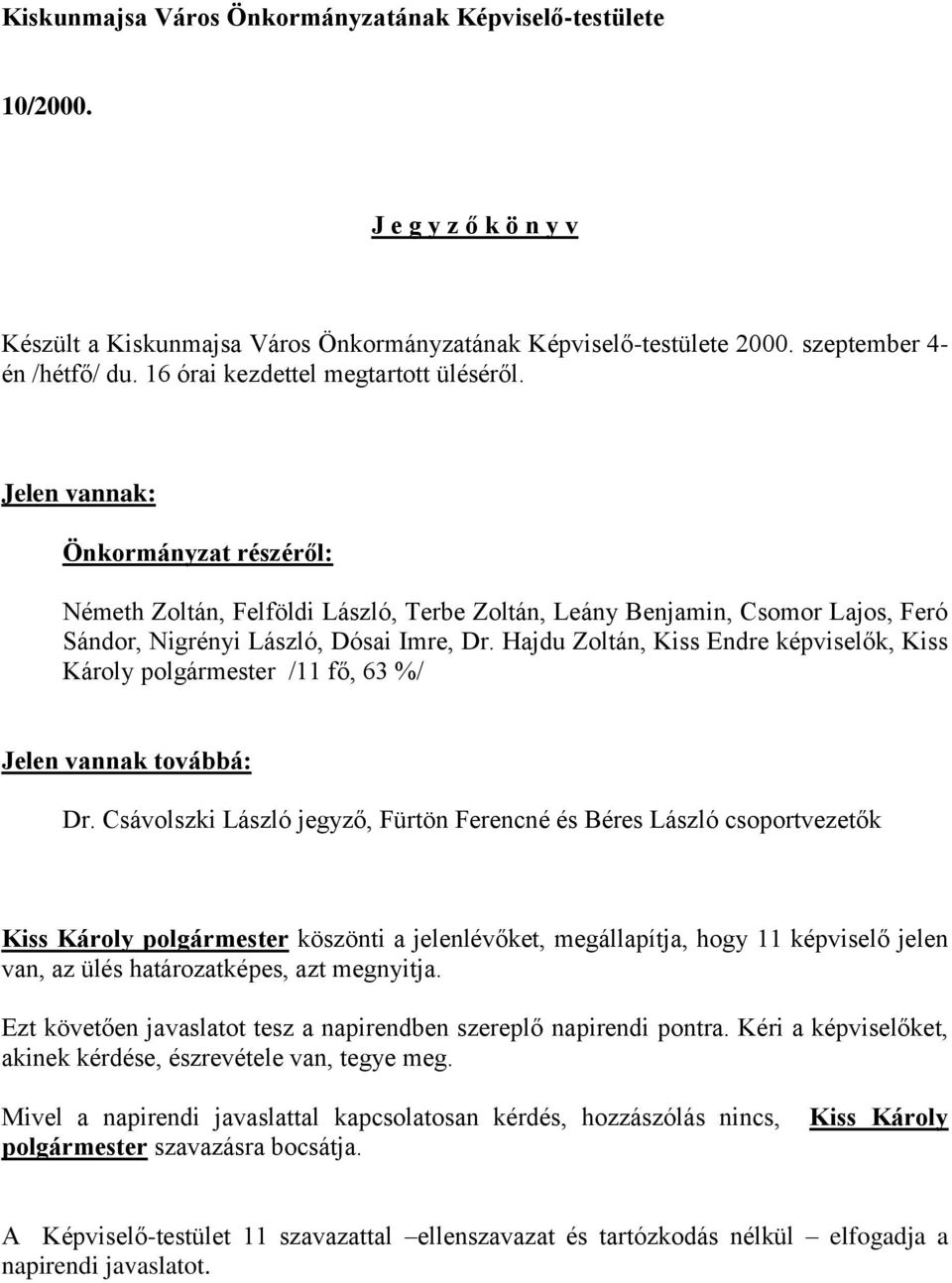 Hajdu Zoltán, Kiss Endre képviselők, Kiss Károly polgármester /11 fő, 63 %/ Jelen vannak továbbá: Dr.