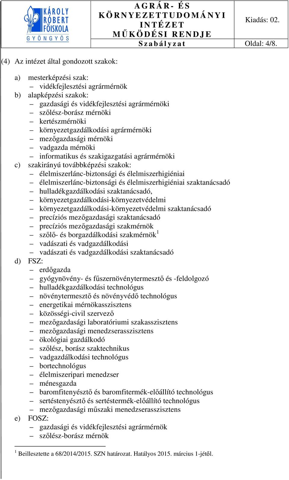 mezőgazdasági mérnöki vadgazda mérnöki informatikus és szakigazgatási agrármérnöki c) szakirányú továbbképzési szakok: élelmiszerlánc-biztonsági és élelmiszerhigiéniai élelmiszerlánc-biztonsági és