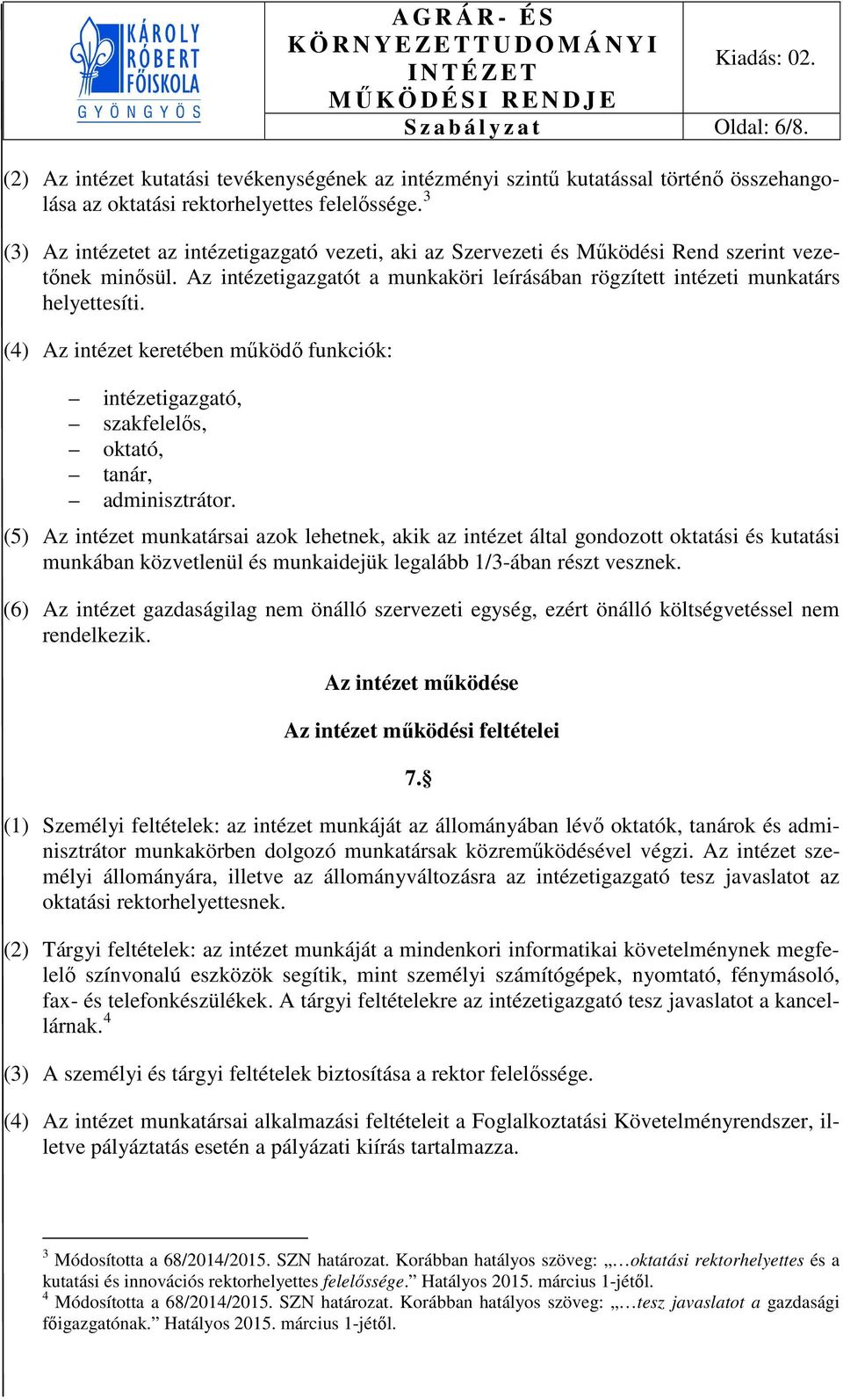 (4) Az intézet keretében működő funkciók: intézetigazgató, szakfelelős, oktató, tanár, adminisztrátor.