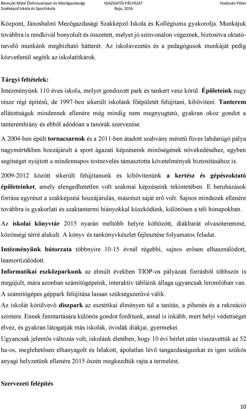 Az iskolavezetés és a pedagógusok munkáját pedig közvetlenül segítik az iskolatitkárok. Tárgyi feltételek: Intézményünk 110 éves iskola, melyet gondozott park és tankert vesz körül.