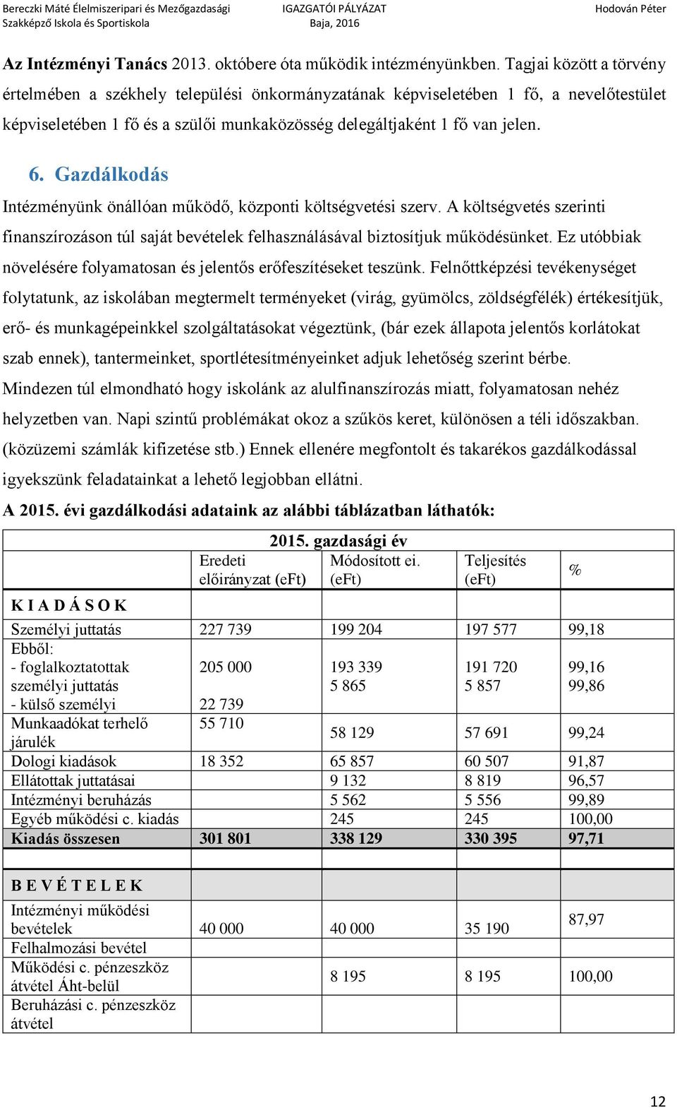 Gazdálkodás Intézményünk önállóan működő, központi költségvetési szerv. A költségvetés szerinti finanszírozáson túl saját bevételek felhasználásával biztosítjuk működésünket.