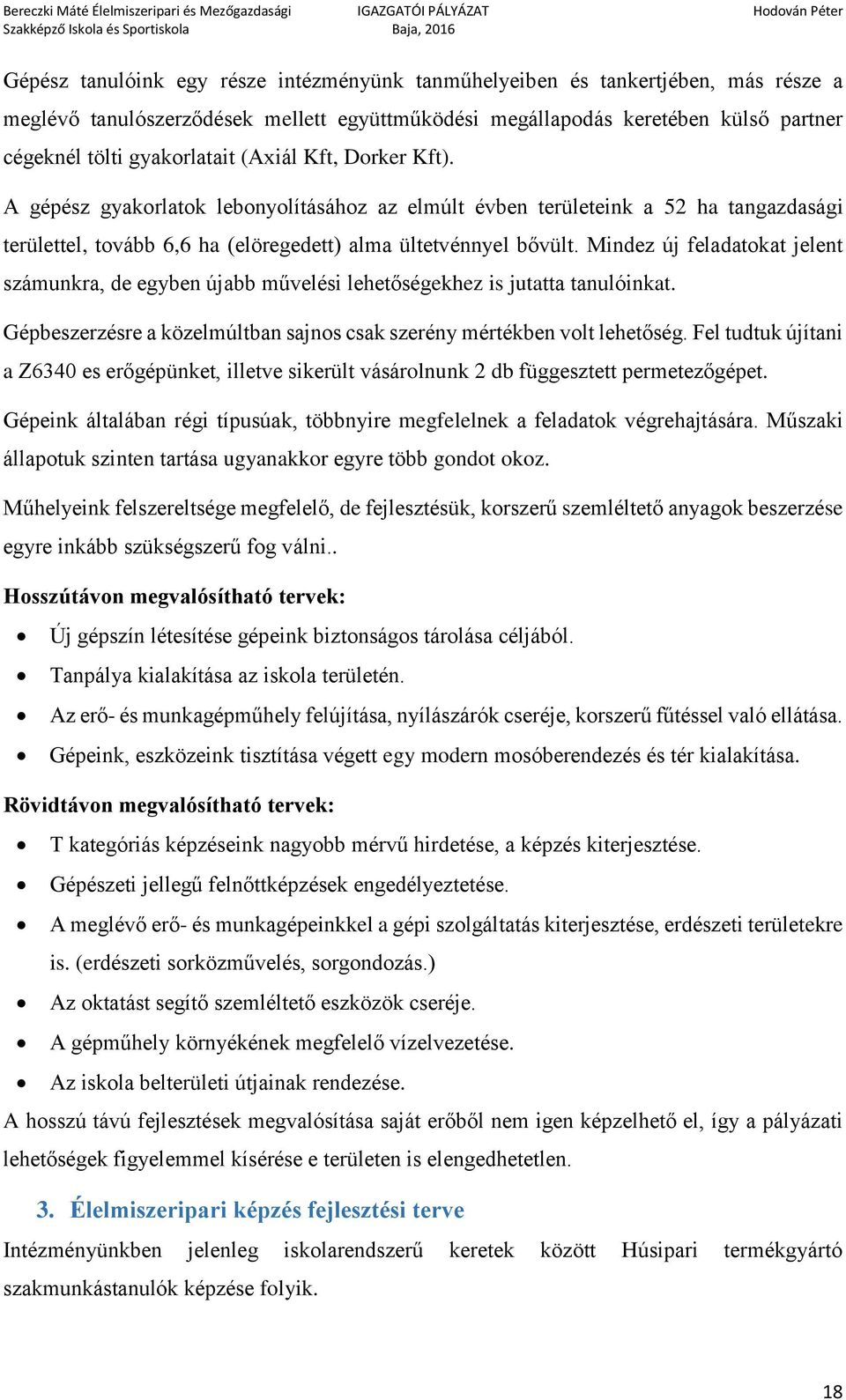 Mindez új feladatokat jelent számunkra, de egyben újabb művelési lehetőségekhez is jutatta tanulóinkat. Gépbeszerzésre a közelmúltban sajnos csak szerény mértékben volt lehetőség.