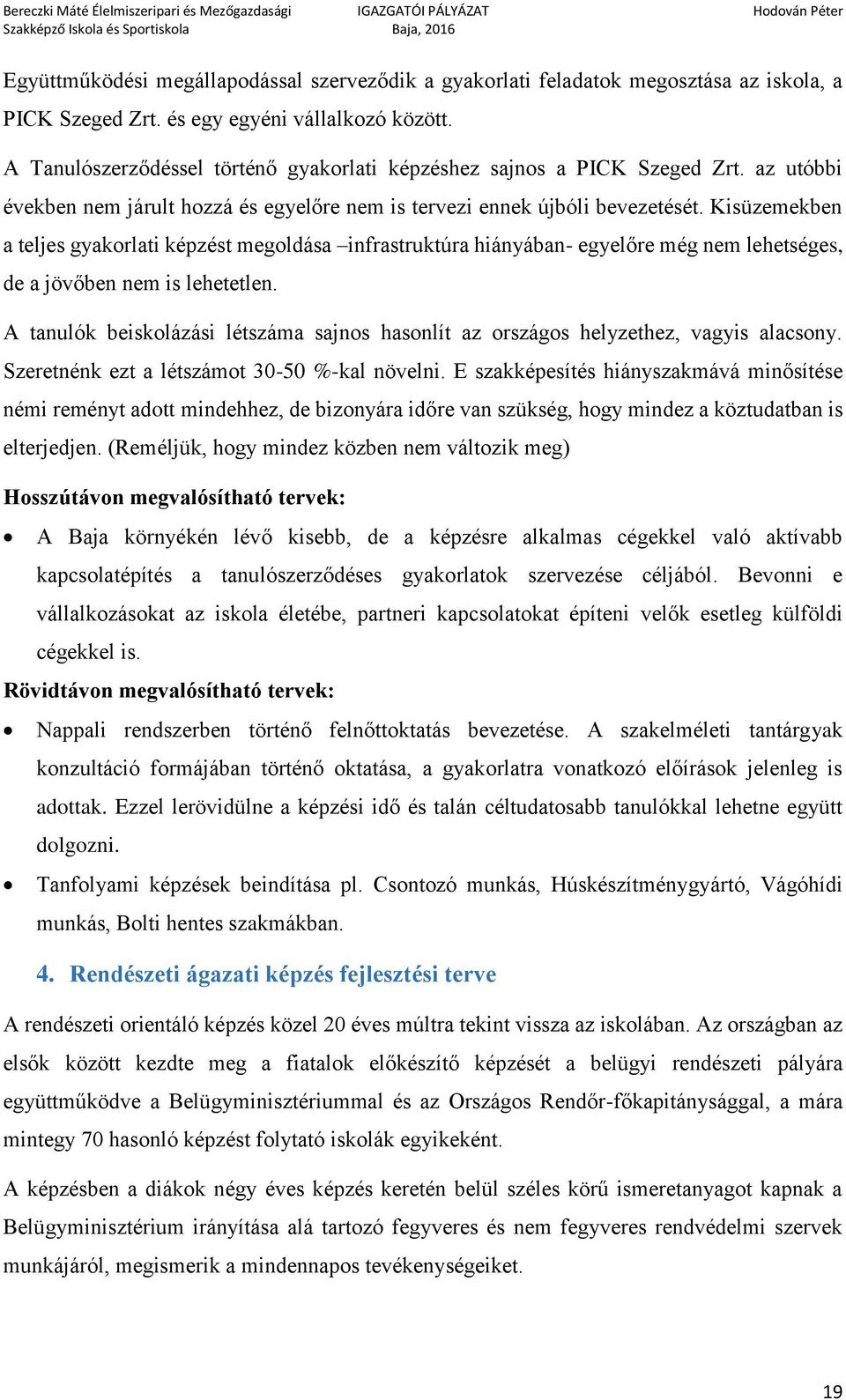 Kisüzemekben a teljes gyakorlati képzést megoldása infrastruktúra hiányában- egyelőre még nem lehetséges, de a jövőben nem is lehetetlen.