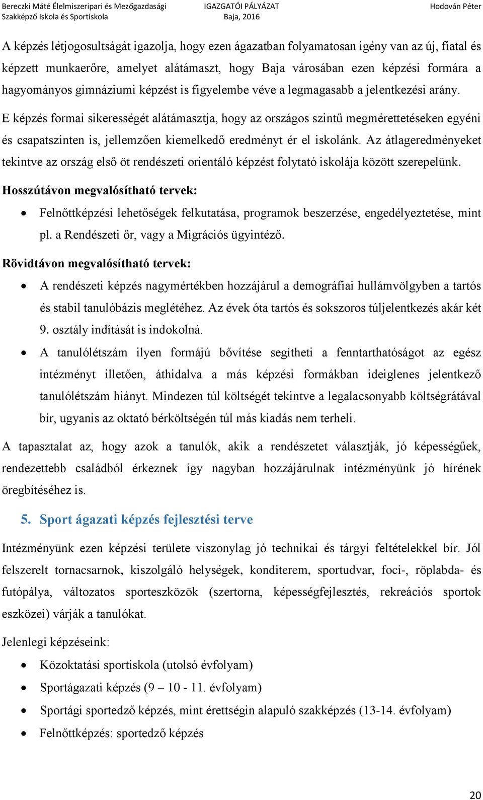 E képzés formai sikerességét alátámasztja, hogy az országos szintű megmérettetéseken egyéni és csapatszinten is, jellemzően kiemelkedő eredményt ér el iskolánk.