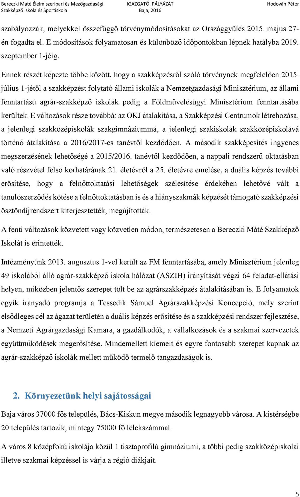 július 1-jétől a szakképzést folytató állami iskolák a Nemzetgazdasági Minisztérium, az állami fenntartású agrár-szakképző iskolák pedig a Földművelésügyi Minisztérium fenntartásába kerültek.