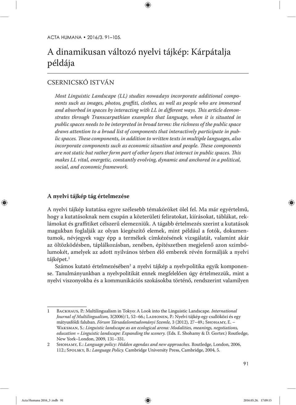 This article demonstrates through Transcarpathian examples that language, when it is situated in public spaces needs to be interpreted in broad terms: the richness of the public space draws attention