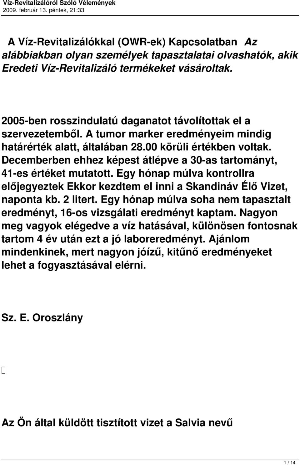 Decemberben ehh képest átlépve 30-s trtományt, 41-es értéket muttott. Egy hónp múlv kontrollr őjtek Ekkor kdtem inni Skndináv Vizet, npont kb. 2 litert.