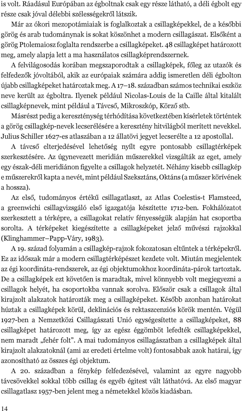 Elsőként a görög Ptolemaiosz foglalta rendszerbe a csillagképeket. 48 csillagképet határozott meg, amely alapja lett a ma használatos csillagképrendszernek.