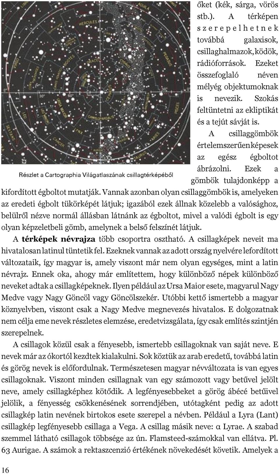 Ezek a Részlet a Cartographia Világatlaszának csillagtérképébõl gömbök tulajdonképp a kifordított égboltot mutatják.