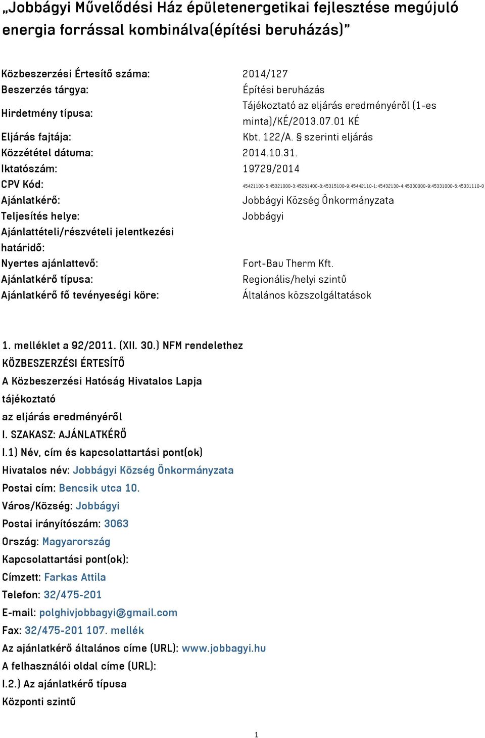 Iktatószám: 19729/2014 CPV Kód: 45421100-5;45321000-3;45261400-8;45315100-9;45442110-1;45432130-4;45330000-9;45331000-6;45331110-0 Ajánlatkérő: Jobbágyi Község Önkormányzata Teljesítés helye: