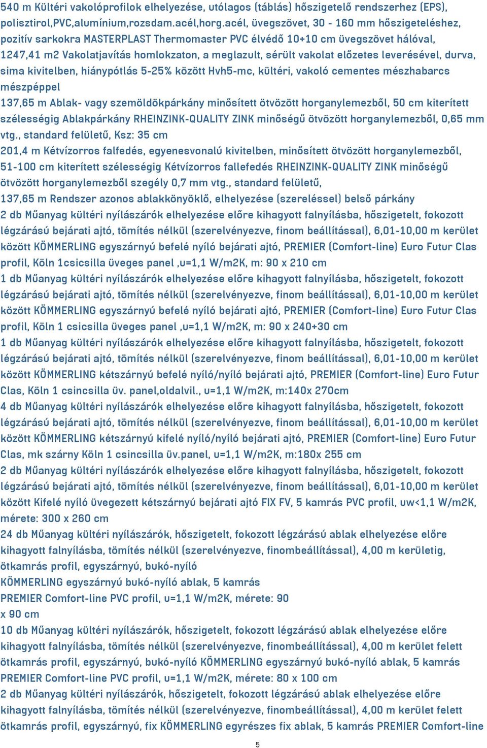 előzetes leverésével, durva, sima kivitelben, hiánypótlás 5-25% között Hvh5-mc, kültéri, vakoló cementes mészhabarcs mészpéppel 137,65 m Ablak- vagy szemöldökpárkány minősített ötvözött