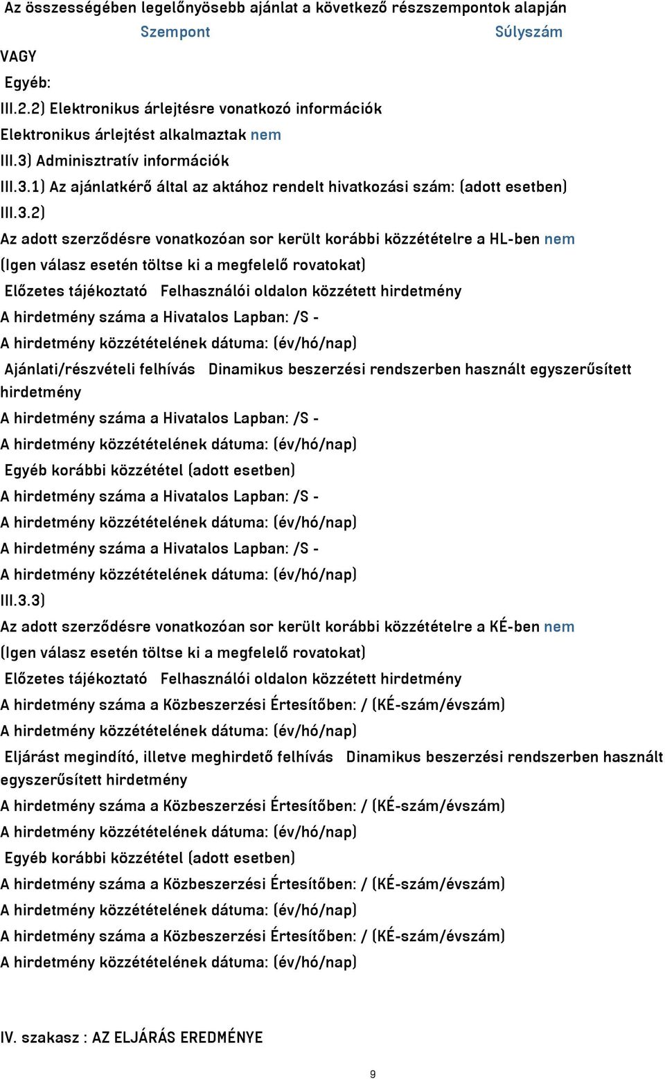 3.2) Az adott szerződésre vonatkozóan sor került korábbi közzétételre a HL-ben nem (Igen válasz esetén töltse ki a megfelelő rovatokat) Előzetes tájékoztató Felhasználói oldalon közzétett hirdetmény