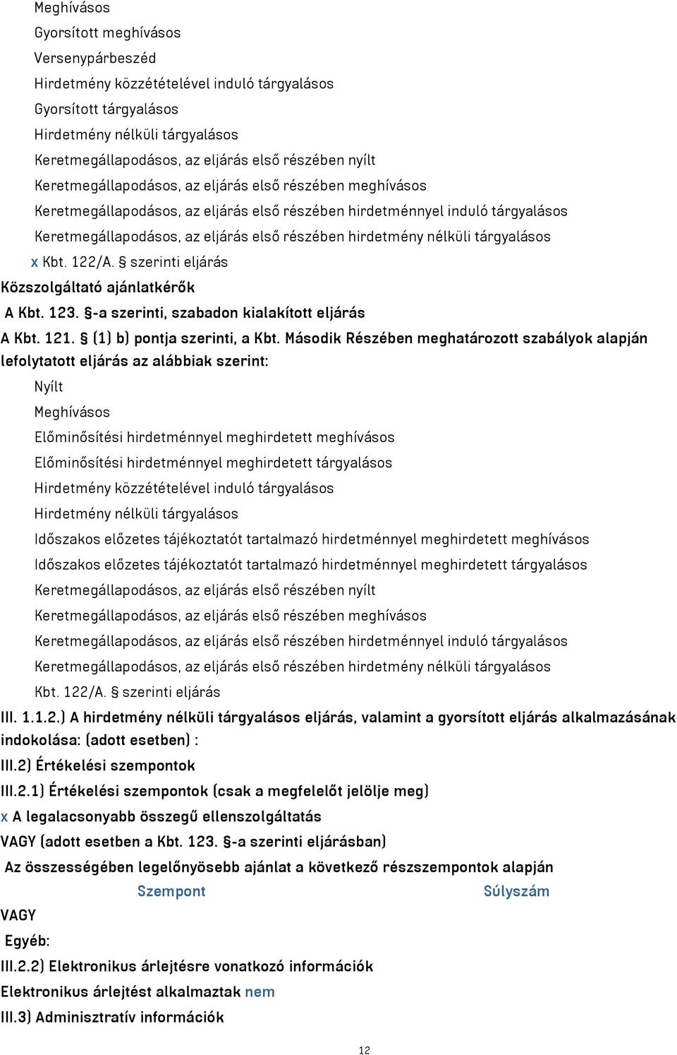 nélküli tárgyalásos x Kbt. 122/A. szerinti eljárás Közszolgáltató ajánlatkérők A Kbt. 123. -a szerinti, szabadon kialakított eljárás A Kbt. 121. (1) b) pontja szerinti, a Kbt.