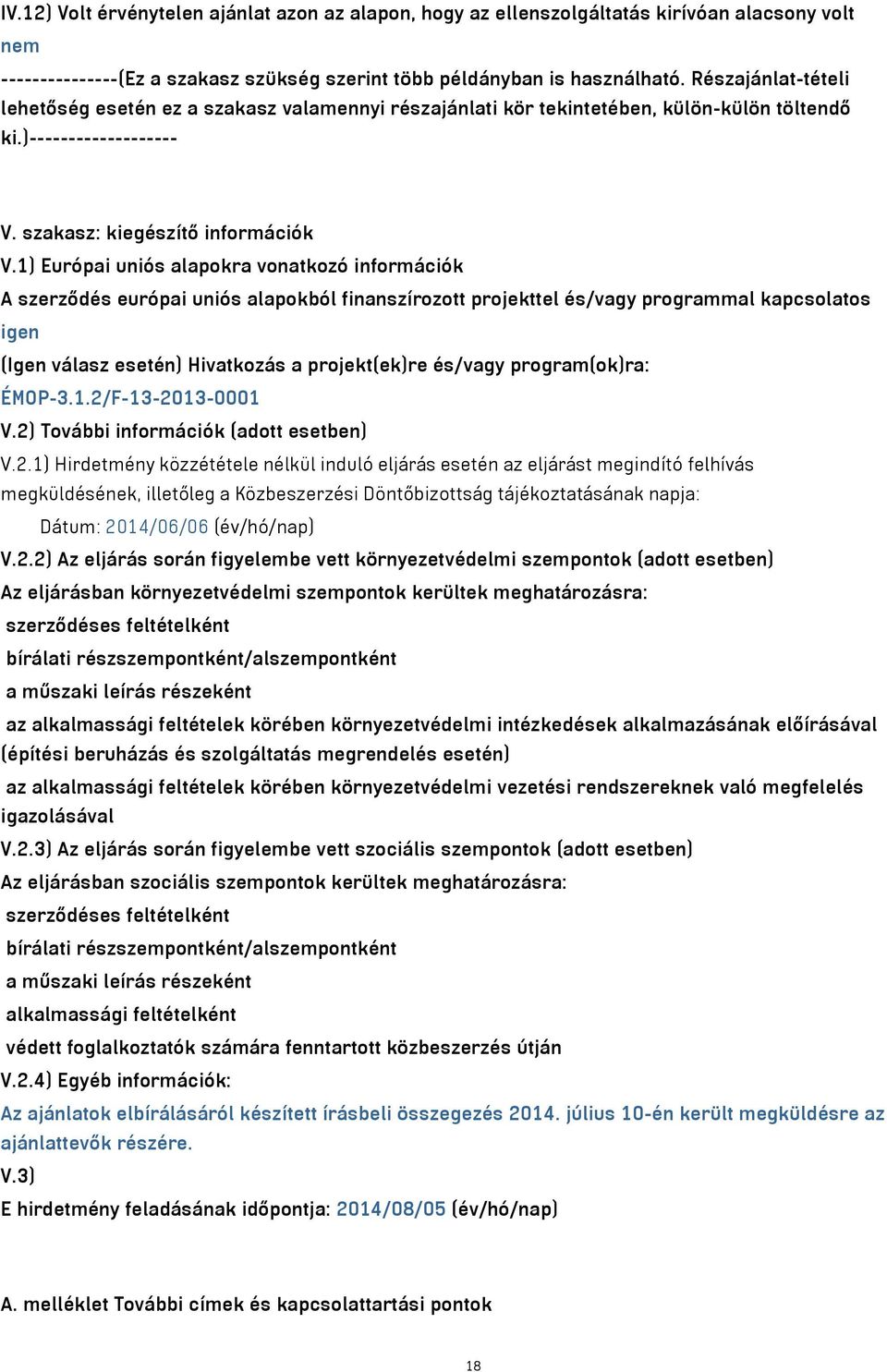 1) Európai uniós alapokra vonatkozó információk A szerződés európai uniós alapokból finanszírozott projekttel és/vagy programmal kapcsolatos igen (Igen válasz esetén) Hivatkozás a projekt(ek)re