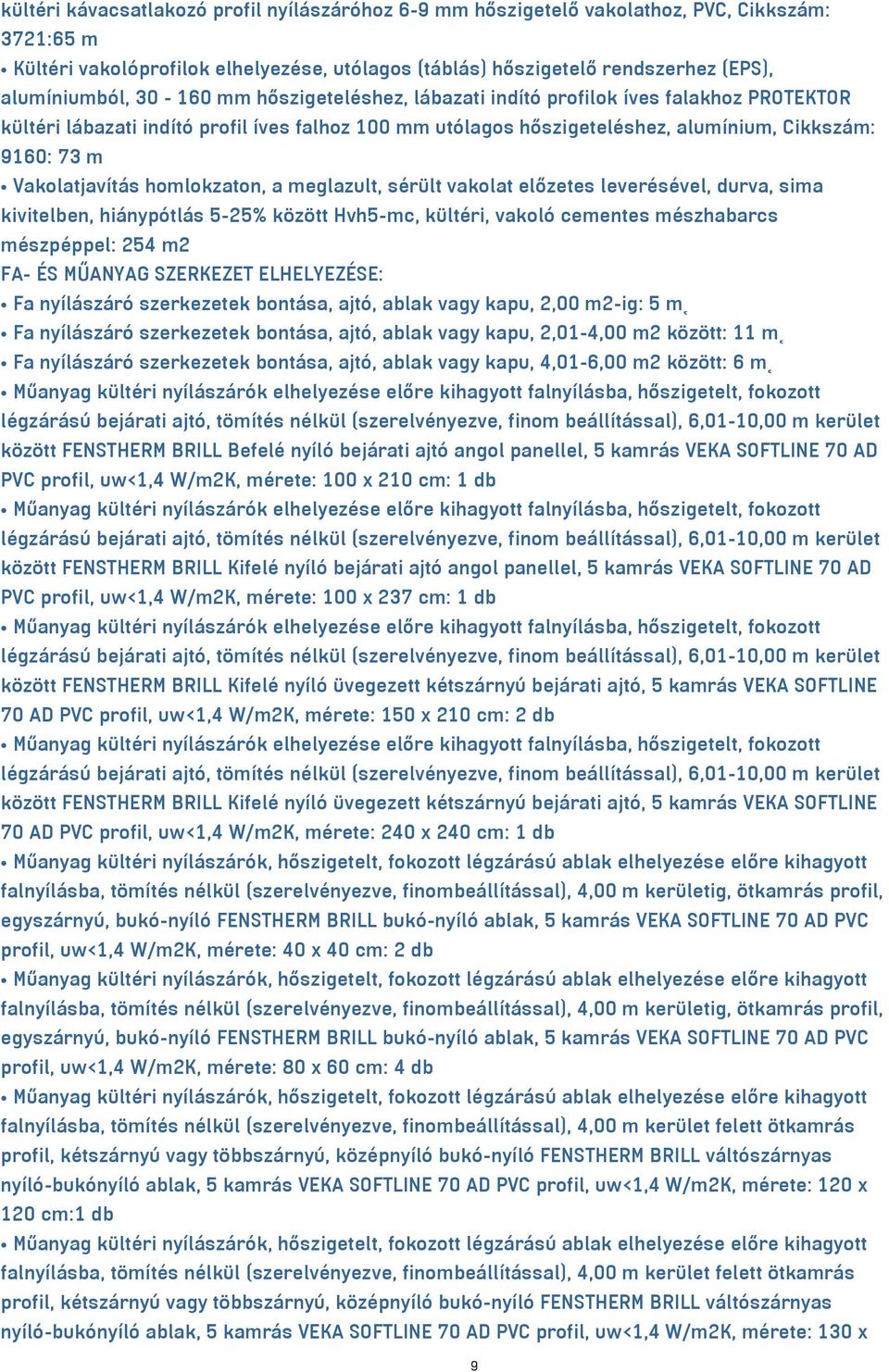 homlokzaton, a meglazult, sérült vakolat előzetes leverésével, durva, sima kivitelben, hiánypótlás 5-25% között Hvh5-mc, kültéri, vakoló cementes mészhabarcs mészpéppel: 254 m2 FA- ÉS MŰANYAG