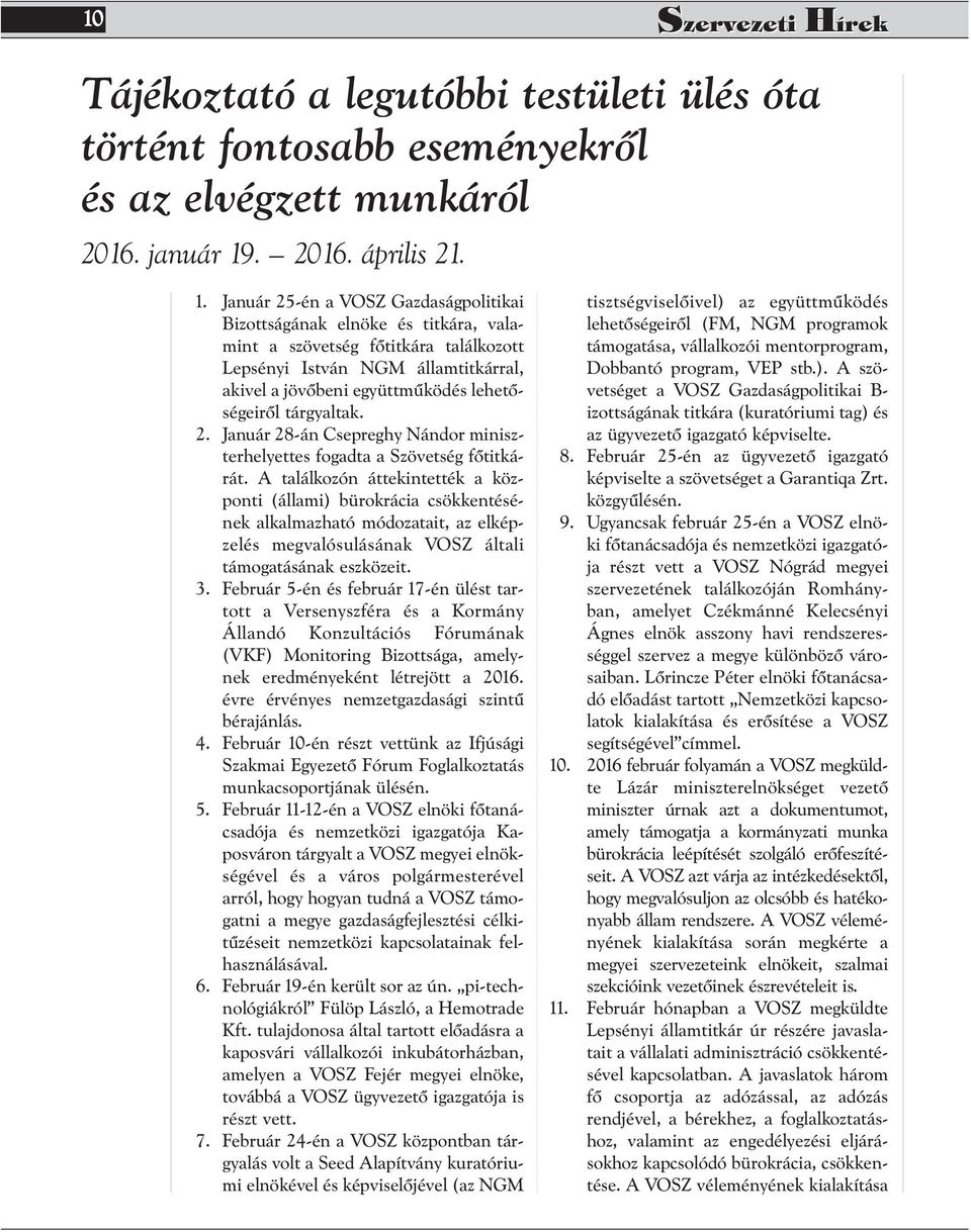 Január 25-én a VOSZ Gazdaságpolitikai Bizottságának elnöke és titkára, valamint a szövetség főtitkára találkozott Lepsényi István NGM államtitkárral, akivel a jövőbeni együttműködés lehetőségeiről