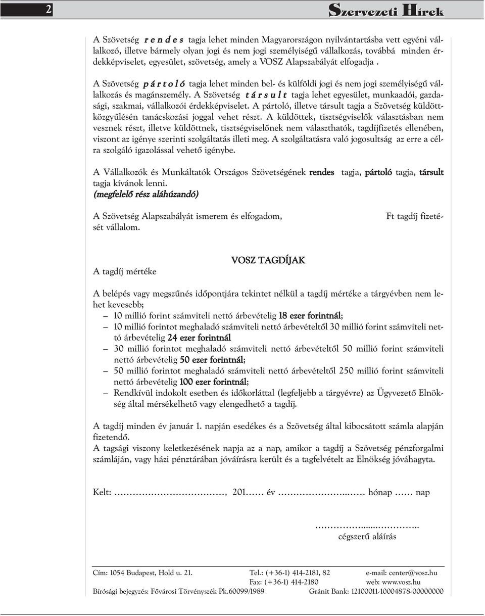 A Szö vet ség p á r t o l ó tag ja le het min den bel- és kül föl di jo gi és nem jo gi sze mé lyi sé gû vál - lal ko zás és ma gán sze mély.